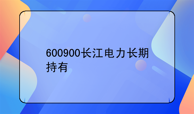 600900长江电力长期持有